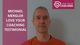 Michael Mergler Love Your Coaching Testimonial 